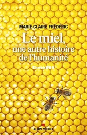 Le miel, une autre histoire de l’humanité (Marie-Claire Frédéric) (Z-Library).jpg