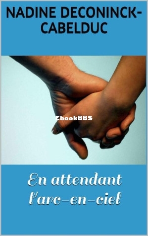 En attendant larc-en-ciel (French Edition) (Nadine DECONINCK-CABELDUC [Deconinck.jpg