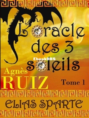 Loracle des trois soleils, tome 1 (Elias Sparte) (French Edition) (Agnès RUIZ [.jpg