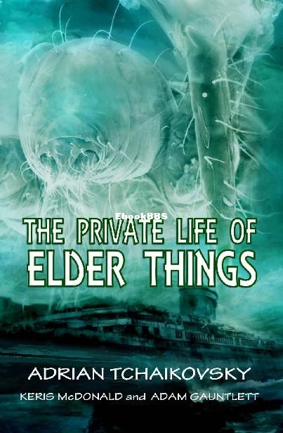Private Life of Elder Things, The - Adrian Tchaikovsky & Keris McDonald & Adam G.jpg