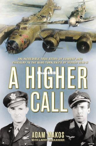 Higher Call_ An Incredible True Story of Combat ands of World War II, A - Adam M.jpg