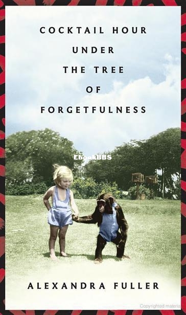 Cocktail Hour Under the Tree of Forgetfulness - Alexandra Fuller.jpg