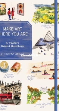 Make Art Where You Are: A Travel Sketchbook and Guide  - Courtney Cerruti - English