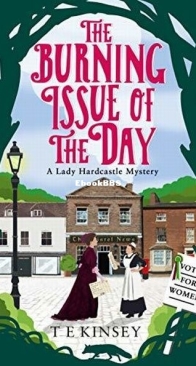 The Burning Issue of the Day - A Lady Hardcastle Mystery 5 - T. E. Kinsey - English