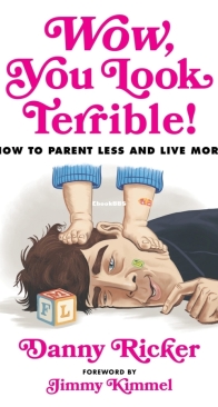 Wow, You Look Terrible!: How to Parent Less and Live More - Danny Ricker - English