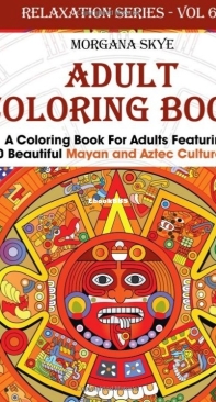 Mayan And Aztec Cultural Art - Adult Coloring Book - Relaxation Series Volume 6 - Morgana Skye - English
