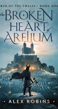 The Broken Heart of Arelium - War of the Twelve 1 - Alex Robins - English