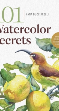 101 Watercolor Secrets: Essential Insights and Techniques for Painters - Anna Bucciarelli - English