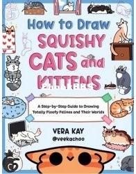 How to Draw Squishy Cats and Kittens: A Step-by-Step Guide to Drawing Totally Floofy Felines and Their Worlds - Vera Kay - English
