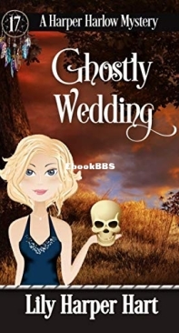 Ghostly Wedding  - A Harper Harlow Mystery 17 - Liliy Harper Hart - English
