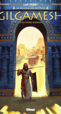 Gilgamesh 01 (of 3) -  Les Frères Ennemis - La Sagesse des Mythes - Glénat 2019 - Luc Ferry - French