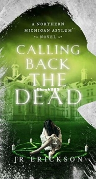 Calling Back the Dead - Northern Michigan Asylum 02 - J. R. Erickson - English
