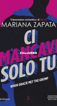 Ci Mancavi Solo Tu. When Gracie Met The Grump - Mariana Zapata - Italian