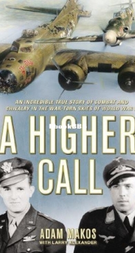 A Higher Call: An Incredible True Story of Combat and Chivalry in the War-Torn Skies of World War II  - Adam Makos and Larry Alexander - English