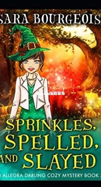 Sprinkles, Spelled, and Slayed - An Allegra Darling Cozy Mystery 3 - Sara Bourgeois - English