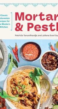 Mortar and Pestle: Classic Indonesian Recipes for the Modern Kitchen - Juliana Evari Suparman and Patricia Tanumihardja - English