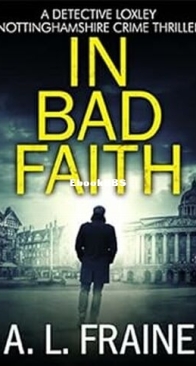 In Bad Faith - Detective Loxley Nottinghamshire Crime Thriller 1 - A. L. Fraine - English
