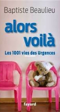 Alors Voilà. Les 1001 Vies Des Urgences - Baptiste Beaulieu - French