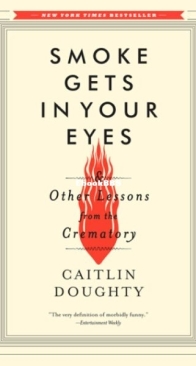 Smoke Gets in Your Eyes and Other Lessons from the Crematory - Caitlin Doughty - English