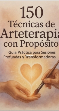 150 Técnicas de Arteterapia con Proposito. Guía Práctica para Sesiones Profundas y Transformadoras - Spanish