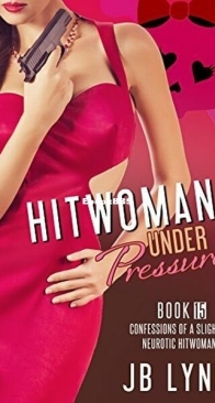 Hitwoman Under Pressure - Confessions of a Slightly Neurotic Hitwoman 15 - J. B. Lynn - English