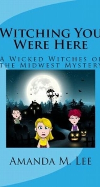Witching You Were Here - Wicked Witches of the Midwest 3 - Amanda M. Lee - English