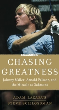 Chasing Greatness: Johnny Miller, Arnold Palmer, and the Miracle at Oakmont - Adam Lazarus and  Steve Schlossman - English