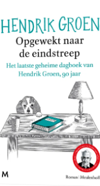 Opgewekt Naar De Eindstreep - Het Laatste Geheime Dagboek van Hendrik Groen, 90 Jaar - Hendrik Groen - Dutch